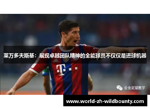 莱万多夫斯基：展现卓越团队精神的全能球员不仅仅是进球机器