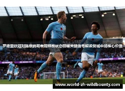 罗德里欧冠对阵摩纳哥表现释放状态回暖关键信号解读曼城中场核心价值