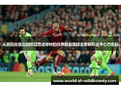 从首回合落后到欧冠奇迹逆转的经典翻盘路线全景解析战术心态密码