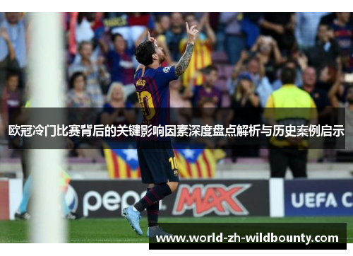 欧冠冷门比赛背后的关键影响因素深度盘点解析与历史案例启示