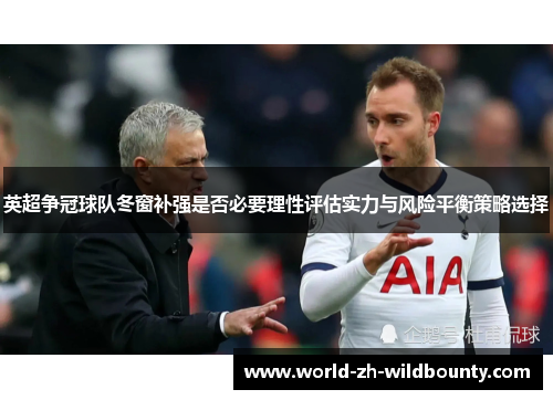 英超争冠球队冬窗补强是否必要理性评估实力与风险平衡策略选择 英超争冠球队冬窗补强是否必要理性评估实力与风险平衡策略选择