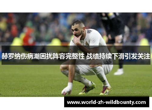 赫罗纳伤病潮困扰阵容完整性 战绩持续下滑引发关注