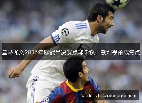 皇马尤文2015年欧冠半决赛点球争议，裁判视角成焦点